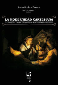 Title: La modernidad cartesiana: Fundación, trasformación y respuesta ilustradas, Author: Laura Benítez Grobet