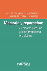 Title: Memoria y reparación: elementos para una justicia transicional pro víctima, Author: Garay Salamanca Luis Jorge