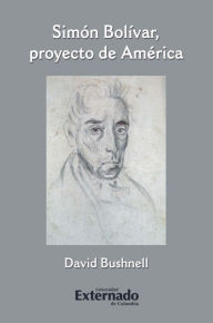 Title: Simón Bolívar, proyecto de América, Author: Bushnell David