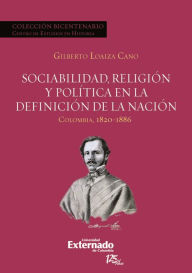 Title: Sociabilidad, religión y política en la definición de la Nación. Colombia 1820-1886, Author: Loaiza Cano Gilberto