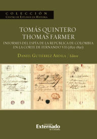 Title: Tomás Quintero/Thomas Farmer.: Informes del espía de la República de Colombia en la Corte de Fernando VII (1825-1830), Author: Gutiérrez Ardila Daniel
