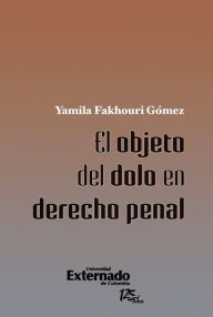 Title: El objeto del dolo en derecho penal, Author: Gómez Yamila Fakhouri