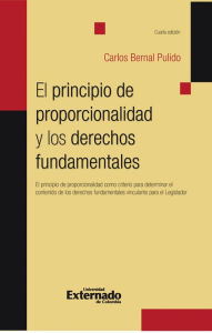 Title: El principio de proporcionalidad y los derechos fundamentales: El principio de proporcionalidad como criterio para determinar el contenido de los derechos fundamentales vinculantes para el Legislador, Author: Carlos Bernal Pulido