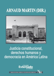 Title: Justicia constitucional, derechos humanos y democracia en América Latina, Author: Martin Arnaud
