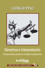 Title: Derechos e interpretación El razonamiento jurídico en el Estado constitucional, Author: Giorgio Pino