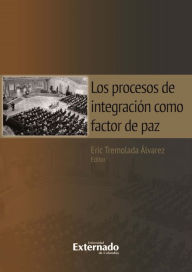 Title: Los procesos de integración como factor de paz, Author: Eric Tremolada Álvarez