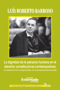 Title: La dignidad de la persona humana en el derecho constitucional contemporáneo, Author: Luís Roberto Barroso