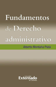 Title: Fundamentos de Derecho Administrativo, Author: Alberto Montaña Plata