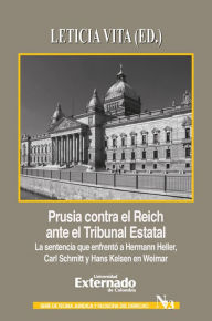 Title: Prusia contra el Reich ante el Tribunal Estatal: La sentencia que enfrentó a Hermann Heller, Carl Schmitt y Hans Kelsen en Weimar, Author: Hermann Heller