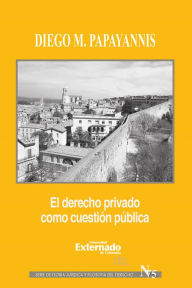 Title: El derecho privado como cuestión pública, Author: Diego Papayannis