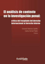 Title: El análisis de contexto en la investigación penal:: crítica del trasplante del derecho internacional al derecho interno, Author: Gerardo Barbosa Castillo