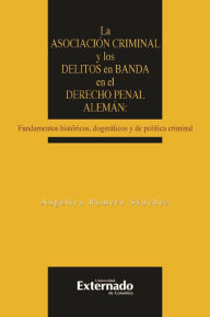 Title: La asociación criminal y los delitos en banda en el derecho penal alemán: Fundamentos históricos, dogmáticos y de política criminal, Author: Angélica Romero