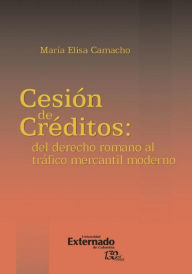 Title: La cesión de créditos: del derecho romano al tráfico mercantil moderno, Author: María Elisa Camacho