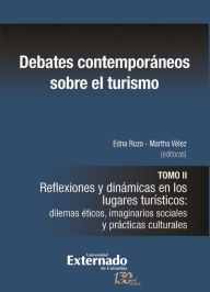 Title: Debates contemporáneos sobre el turismo: Tomo II. Reflexiones y dinámicas en los lugares turísticos: dilemas éticos, imaginarios sociales y prácticas culturales, Author: Edna Rozo