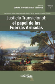 Title: Justicia Transicional: el papel de las Fuerzas Armadas: Volumen III, Author: Carlos Bernal Pulido