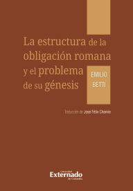 Title: La estructura de la obligación romana y el problema de su génesis, Author: Emilio Betti