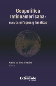 Title: Geopolítica Latinoamericana: nuevos enfoques y temáticas, Author: Gisela da Silva Guevara