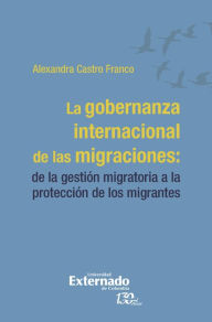 Title: La gobernanza internacional de las migraciones:: de la gestión migratoria a la protección de los migrantes, Author: Alexandra Castro Franco