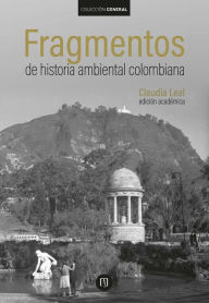Title: Fragmentos de historia ambiental colombiana, Author: Claudia Leal