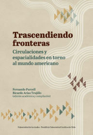 Title: Trascendiendo fronteras: Circulaciones y espacialidades en torno al mundo americano., Author: Ricardo Arias Trujillo