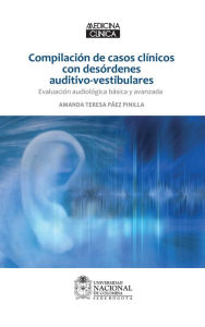 Title: Compilación de casos clínicos con desórdenes auditivo-vestibulares: Evaluación audiológica básica y avanzada, Author: Amanda Teresa Páez Pinilla
