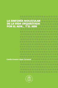 Title: Sinfonía molecular de la vida orquestada por el ADN... y el ARN, Author: Camilo Ernesto López Carrascal