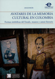 Title: Avatares de la memoria cultural en Colombia: Formas simbólicas del Estado, museos y canon literario, Author: Carlos Rinón