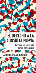 Title: El derecho a la consulta previa: Echando un pulso a la nación homogénea, Author: Andrée Viana Garcés