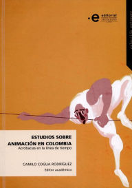 Title: Estudios sobre animación en Colombia: Acrobacias en la linea de tiempo, Author: Camilo Cogua Rodríguez