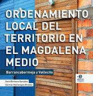 Title: Ordenamiento local del territorio en el Magdalena Medio: Barrancabermeja y Vallecito, Author: David González Burbano