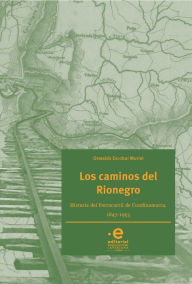 Title: Los caminos del Rionegro: Historia del Ferrocarril de Cundinamarca, 1847-1953, Author: Escobar Muriel Oswaldo