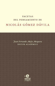 Title: Facetas del pensamiento de Nicolás Gómez Dávila, Author: Juan Fernando Mejía Mosquera