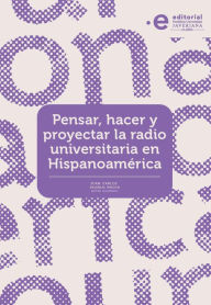 Title: Pensar, hacer y proyectar la radio universitaria en Hispanoamérica, Author: Juan Carlos Valencia Rincón