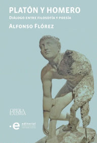 Title: Platón y Homero: Diálogo entre filosofía y poesía, Author: Alfonso Flórez