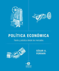 Title: Política económica: Teoría y práctica desde los mercados, Author: César A Ferrari