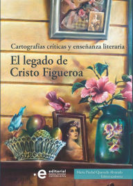 Title: El legado de Cristo Figueroa: Cartografías críticas y enseñanza literaria, Author: María Piedad Quevedo Alvarado