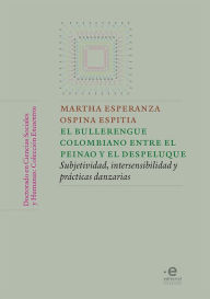 Title: El bullerengue colombiano entre el peinao y el despeluque: Subjetividad, intersensibilidad y prácticas danzarias, Author: Martha Ospina Espitia