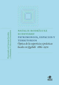 Title: Patrimonios, espacios y territorios: Óptica de la experticia y prácticas locales en Quibdó (1880-1970), Author: Natalie Rodríguez Echeverry