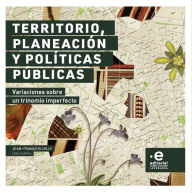 Title: Territorio, planeación y políticas públicas: Variaciones sobre un trinomio imperfecto, Author: Jean-François Jolly