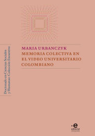 Title: Memoria colectiva en el video universitario colombiano, Author: María Urbanczyk