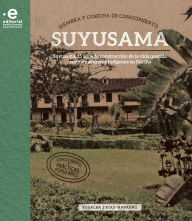 Title: Siembra y cosecha de conocimiento: Susuyama: 15 años de construcción de la vida querida con campesinos e indígenas en Nariño, Author: Rosalba Frías-Navarro