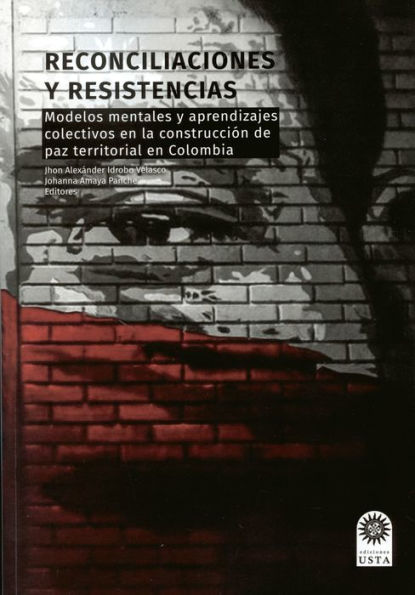 Reconciliaciones y resistencias: Modelos mentales y aprendizajes colectivos en la construcción de paz territorial en Colombia