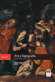 Title: Arte y hagiografía, siglos XVI-XX: Tomo V, Author: Eugenio Martín Torres Torres