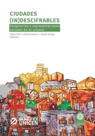 Title: Ciudades (in)descifrables: Imaginarios y representaciones sociales de lo urbano, Author: Paula Vera
