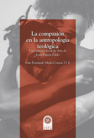 Title: La compasión en la antropología teológica.: Una lectura desde la obra de Jesús Espeja Pardo, Author: Iván Fernando Mejía Correa