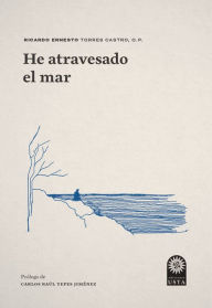 Title: He atravesado el mar, Author: Ricardo Ernesto Torres Castro OP