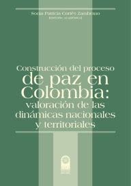 Title: Construcción del proceso de paz en Colombia: Valoración de las dinámicas nacionales y territoriales, Author: Sonia Patricia Cortés Zambrano