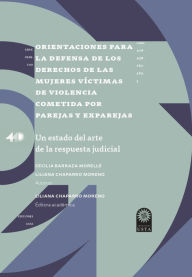 Title: Orientaciones para la defensa de los derechos de las mujeres vi?ctimas de violencia cometida por parejas y exparejas: Un estado del arte de la respuesta judicial, Author: Cecilia Barraza Morelle