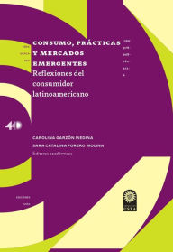 Title: Consumo, pra?cticas y mercados emergentes:: reflexiones del consumidor latinoamericano., Author: Sara Catalina Forero Molina