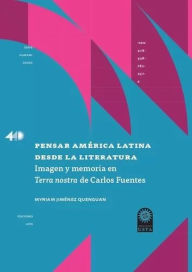 Title: Pensar América Latina desde la literatura: Imagen y memoria en Terra Nostra de Carlos Fuentes, Author: Myriam Jiménez Quenguan